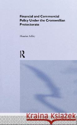 Financial and Commercial Policy Under the Cromwellian Protectorate Maurice Ashley 9781138969803 Taylor and Francis