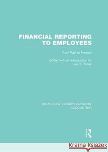 Financial Reporting to Employees: From Past to Present Lee D. Parker 9781138969827 Routledge