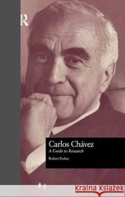 Carlos Chavez: A Guide to Research Robert L. Parker 9781138969872 Routledge