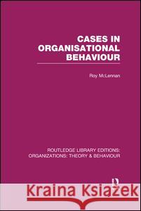 Cases in Organisational Behaviour (Rle: Organizations) Roy McLennan 9781138969902