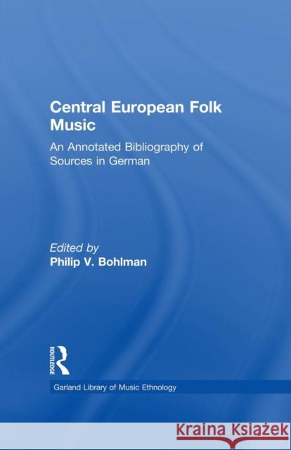 Central European Folk Music: An Annotated Bibliography of Sources in German Philip V. Bohlman 9781138970014 Routledge