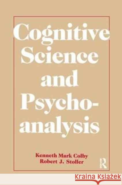 Cognitive Science and Psychoanalysis Kenneth Mark Colby Robert J. Stoller 9781138970069 Routledge