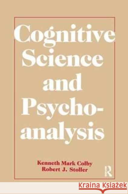 Cognitive Science and Psychoanalysis Kenneth Mark Colby Robert J. Stoller 9781138970069