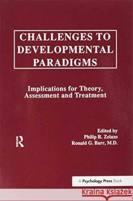 Challenges to Developmental Paradigms: Implications for Theory, Assessment and Treatment Philip R. Zelazo Ronald G. Barr Philip David Zelazo 9781138970090