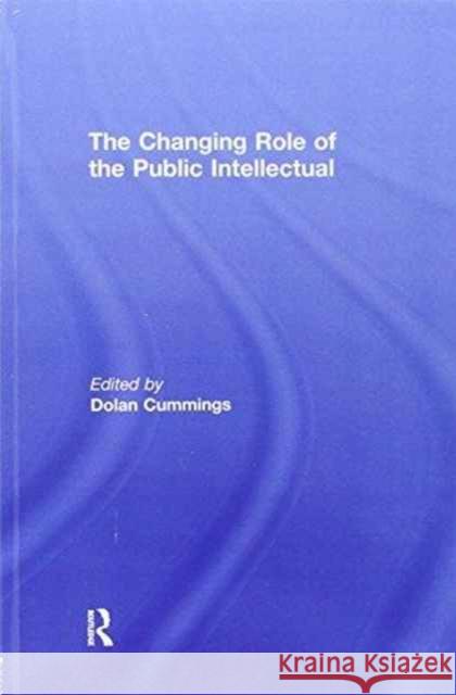 The Changing Role of the Public Intellectual Dolan Cummings   9781138970137