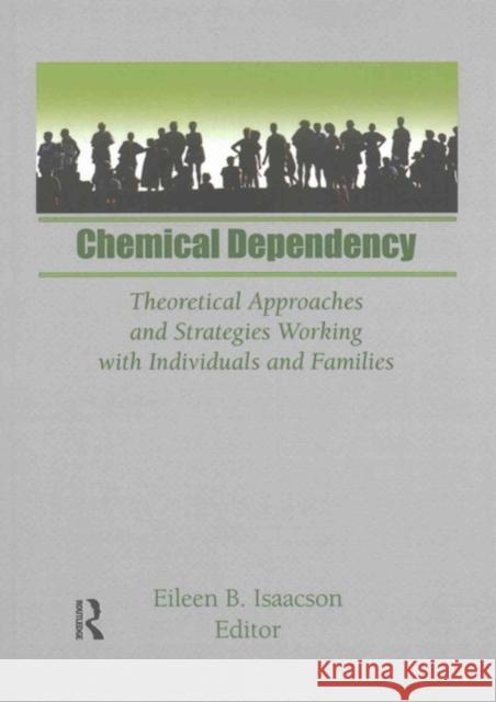 Chemical Dependency: Theoretical Approaches and Strategies Working with Individuals and Families Eileen B Isaacson 9781138970229 Taylor and Francis