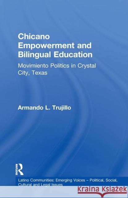 Chicano Empowerment and Bilingual Education: Movimiento Politics in Crystal City, Texas Armando L. Trujillo 9781138970250 Routledge
