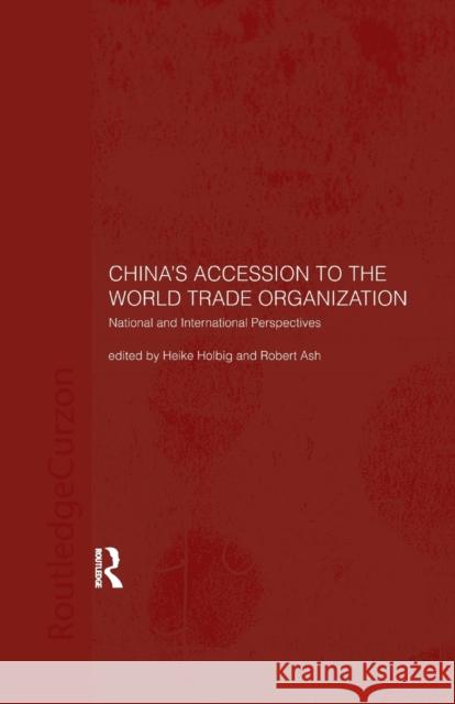 China's Accession to the World Trade Organization: National and International Perspectives Robert Ash Heike Holbig  9781138970410