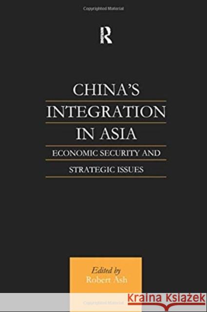 China's Integration in Asia: Economic Security and Strategic Issues Robert Ash 9781138970458 Taylor and Francis