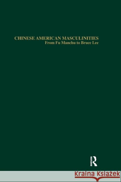 Chinese American Masculinities: From Fu Manchu to Bruce Lee Jachinson Chan 9781138970489 Routledge