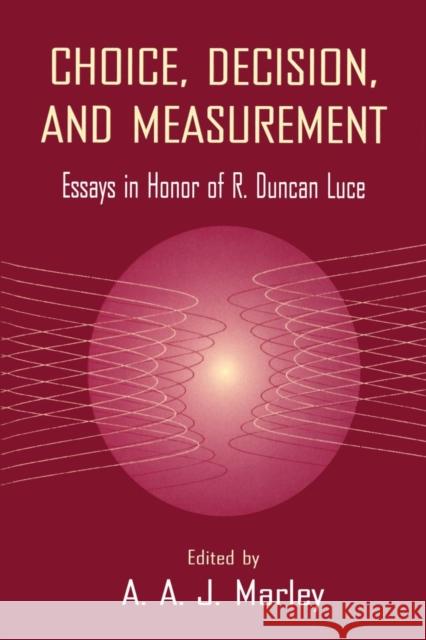 Choice, Decision, and Measurement: Essays in Honor of R. Duncan Luce: Essays in Honor of R. Duncan Luce Marley, A. a. J. 9781138970588 Psychology Press