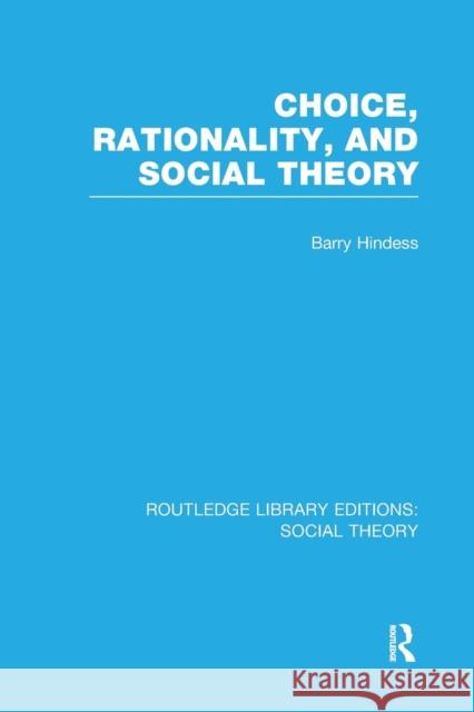 Choice, Rationality and Social Theory (Rle Social Theory) Barry Hindess   9781138970595 Taylor and Francis