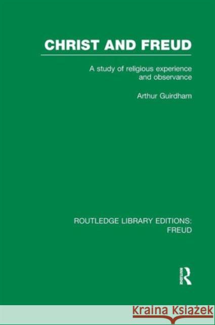 Christ and Freud (Rle: Freud): A Study of Religious Experience and Observance Arthur Guirdham 9781138970625 Routledge