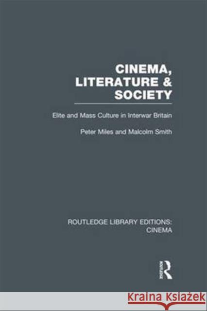 Cinema, Literature & Society: Elite and Mass Culture in Interwar Britain Peter Miles Malcolm Smith  9781138970748 Taylor and Francis