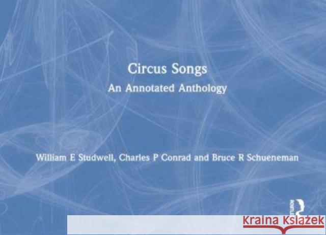 Circus Songs: An Annotated Anthology William E Studwell, Charles P Conrad, Bruce R Schueneman 9781138970755