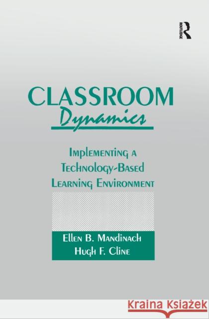 Classroom Dynamics: Implementing a Technology-Based Learning Environment Ellen B. Mandinach, Hugh F. Cline 9781138970885