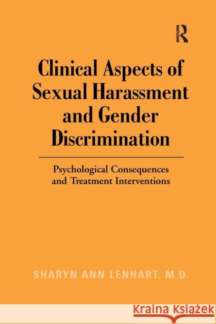 Clinical Aspects of Sexual Harassment and Gender Discrimination: Psychological Consequences and Treatment Interventions Sharyn Ann Lenhart   9781138970939 Taylor and Francis