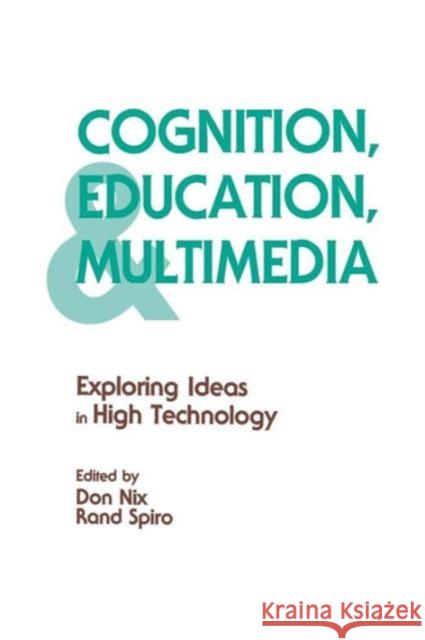 Cognition, Education, and Multimedia: Exploring Ideas in High Technology Rand J. Spiro Don Nix Rand J. Spiro 9781138970977