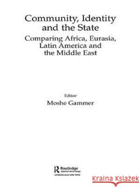 Community, Identity and the State: Comparing Africa, Eurasia, Latin America and the Middle East Moshe Gammer Moshe Gammer 9781138971240 Routledge