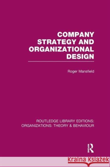 Company Strategy and Organizational Design (Rle: Organizations) Roger Mansfield   9781138971318 Taylor and Francis