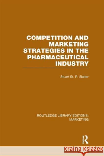 Competition and Marketing Strategies in the Pharmaceutical Industry (Rle Marketing) Stuart St P Slatter   9781138971363