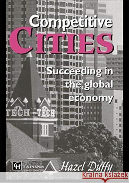 Competitive Cities: Succeeding in the Global Economy Hazel Duffy 9781138971370 Taylor & Francis (ML)