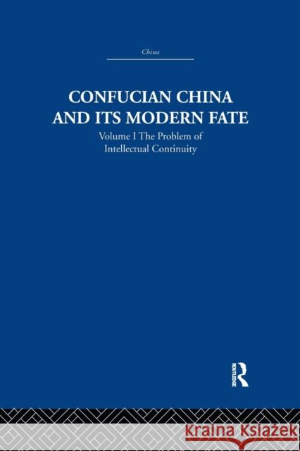 Confucian China and Its Modern Fate: Volume One: The Problem of Intellectual Continuity Joseph R. Levenson   9781138971493