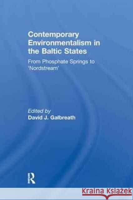 Contemporary Environmentalism in the Baltic States: From Phosphate Springs to 'Nordstream' Galbreath, David 9781138971677