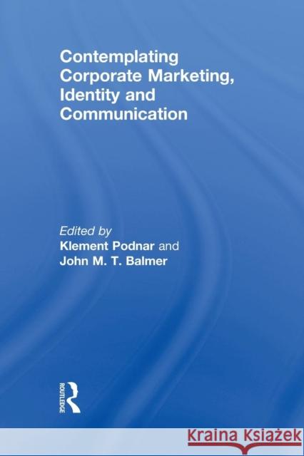 Contemplating Corporate Marketing, Identity and Communication Klement Podnar John Balmer 9781138971684