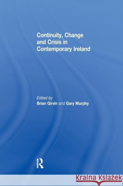 Continuity, Change and Crisis in Contemporary Ireland Brian Girvin Gary Murphy  9781138971769 Taylor and Francis