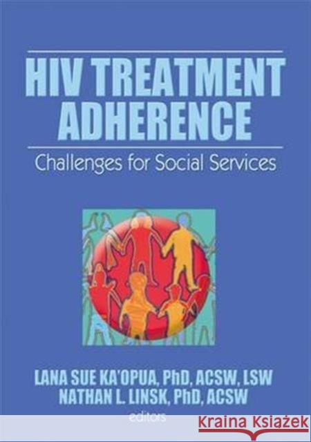 HIV Treatment Adherence: Challenges for Social Services Lana Sue Ka'opna Nathan L. Linsk  9781138971837 Taylor and Francis