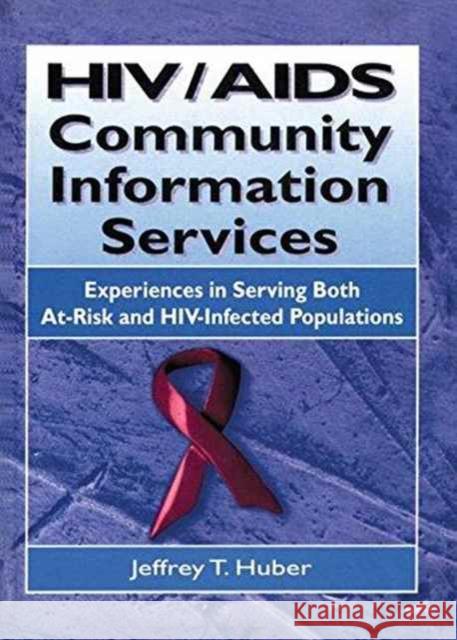 Hiv/AIDS Community Information Services: Experiences in Serving Both At-Risk and Hiv-Infected Populations M Sandra Wood, Jeffrey T Huber 9781138971851 Taylor and Francis