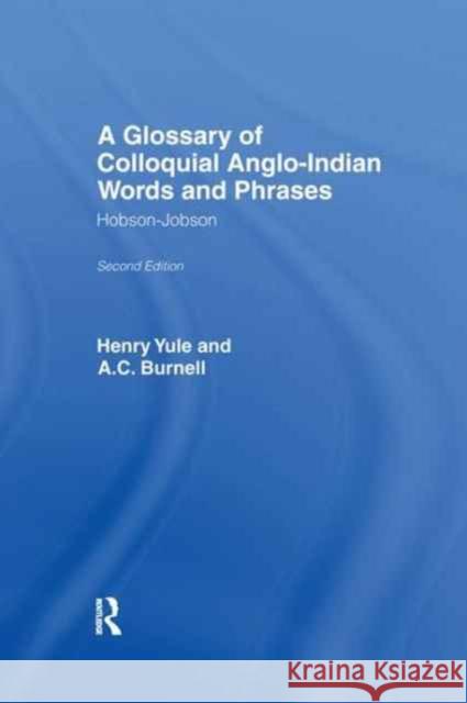 A Glossary of Colloquial Anglo-Indian Words and Phrases: Hobson-Jobson A. C. Burnell Henry Yule 9781138971899 Routledge