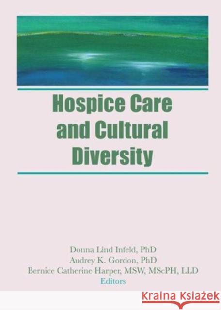 Hospice Care and Cultural Diversity Donna Infeld, Audrey K Gordon, Bernice C Harper 9781138971998