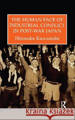 Human Face of Industrial Conflict in Japan Kawanishi 9781138972094