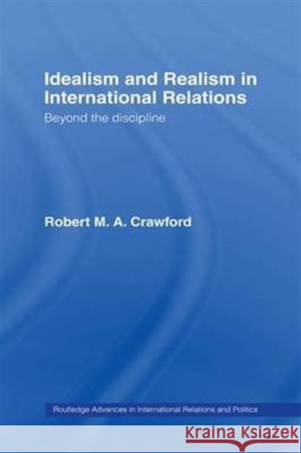 Idealism and Realism in International Relations Robert M. A. Crawford 9781138972230 Taylor and Francis