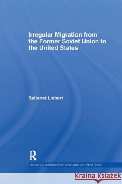 Irregular Migration from the Former Soviet Union to the United States Saltanat Liebert 9781138972308 Routledge