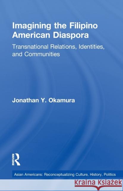 Imagining the Filipino American Diaspora: Transnational Relations, Identities, and Communities Jonathan Y. Okamura   9781138972339 Taylor and Francis