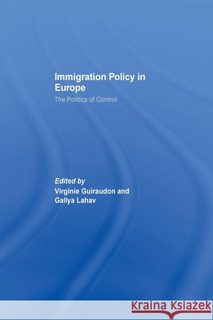 Immigration Policy in Europe: The Politics of Control Virginie Guiraudon Gallya Lahav 9781138972353 Routledge