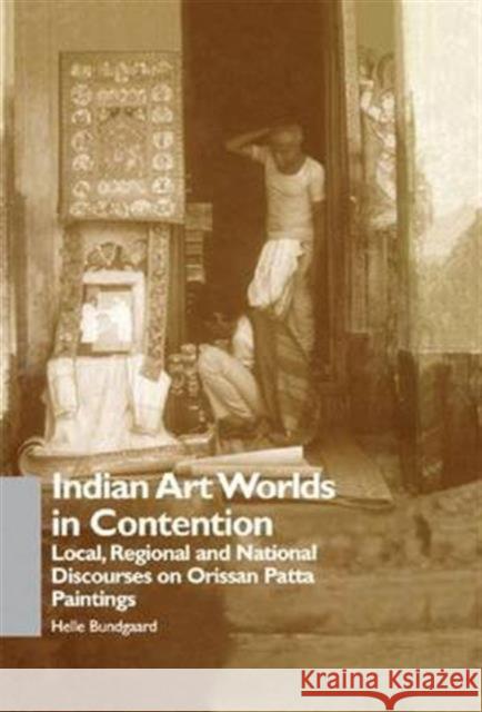 Indian Art Worlds in Contention: Local, Regional and National Discourses on Orissan Patta Paintings Helle Bundgaard 9781138972551 Routledge