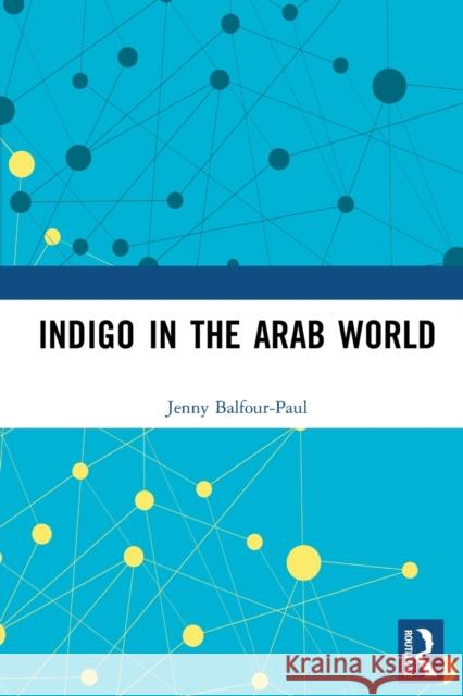 Indigo in the Arab World Jenny Balfour-Paul 9781138972599 Taylor and Francis