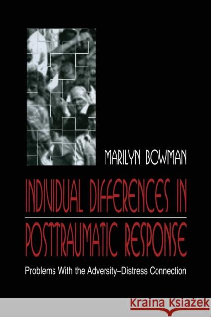 Individual Differences in Posttraumatic Response: Problems with the Adversity-Distress Connection Marilyn L. Bowman 9781138972605 Routledge