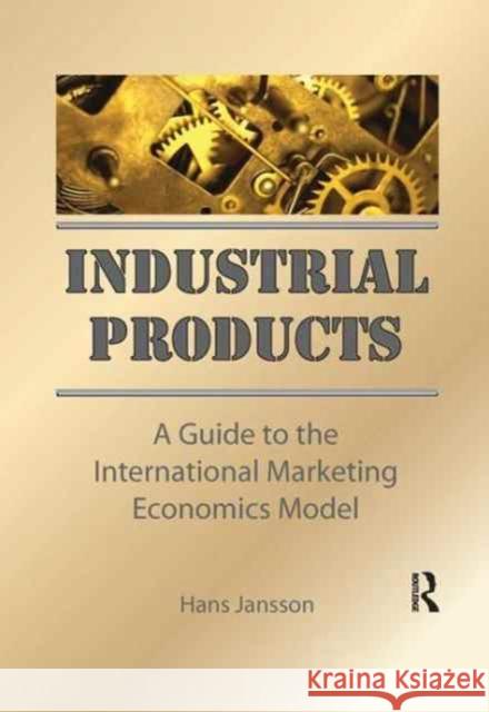 Industrial Products: A Guide to the International Marketing Economics Model Erdener Kaynak Hans Jansson 9781138972667 Routledge