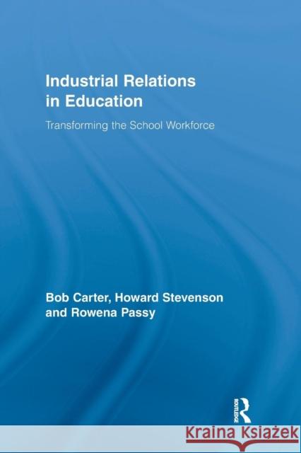 Industrial Relations in Education: Transforming the School Workforce Bob Carter Howard Stevenson  9781138972674 Taylor and Francis
