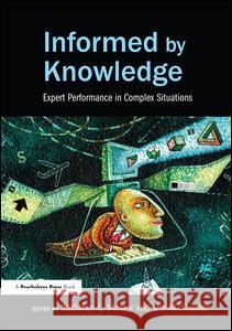 Informed by Knowledge: Expert Performance in Complex Situations  9781138972742 Taylor and Francis