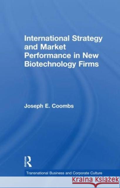 International Strategy and Market Performance in New Biotechnology Firms Joseph E. Coombs 9781138972933 Taylor and Francis