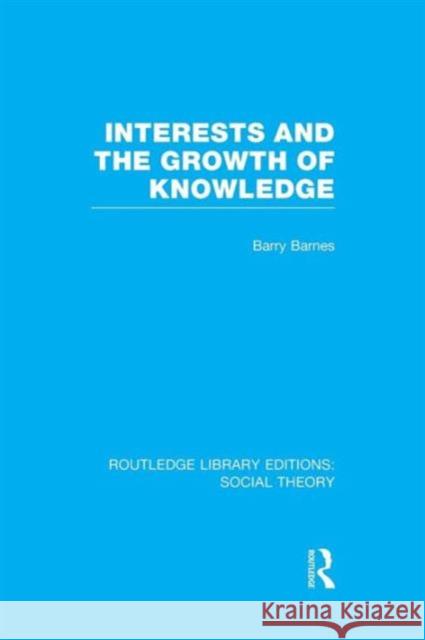 Interests and the Growth of Knowledge (Rle Social Theory) Barnes, Barry 9781138972964 Routledge