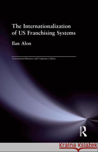 The Internationalization of US Franchising Systems Alon, Ilan 9781138973114