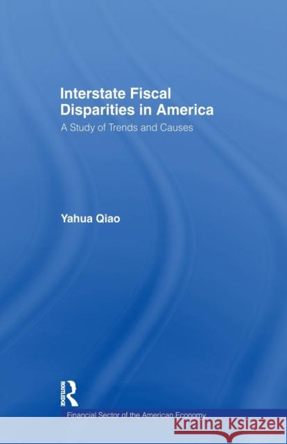 Interstate Fiscal Disparities in America: A Study of Trends and Causes Yuhua Qiao 9781138973152 Routledge