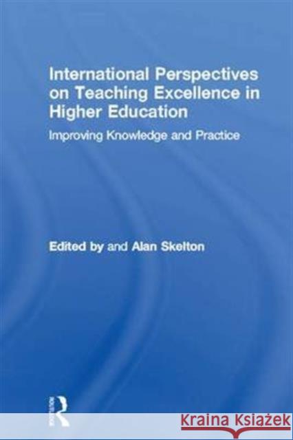 International Perspectives on Teaching Excellence in Higher Education: Improving Knowledge and Practice Alan Skelton   9781138973206 Taylor and Francis